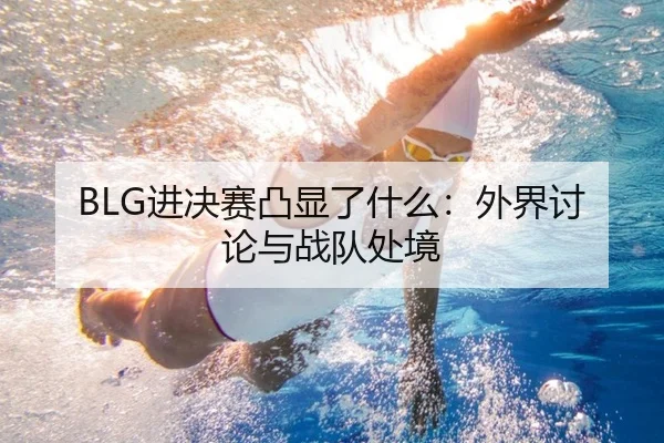 BLG进决赛凸显了什么：外界讨论与战队处境