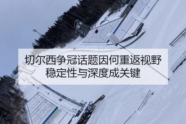 切尔西争冠话题因何重返视野 稳定性与深度成关键